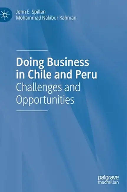 Doing Business in Chile and Peru: Challenges and Opportunities by John E. Spillan