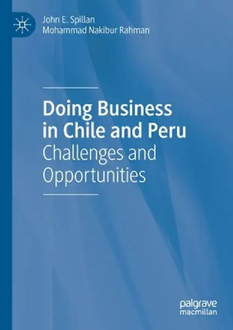 Doing Business in Chile and Peru: Challenges and Opportunities by John E. Spillan