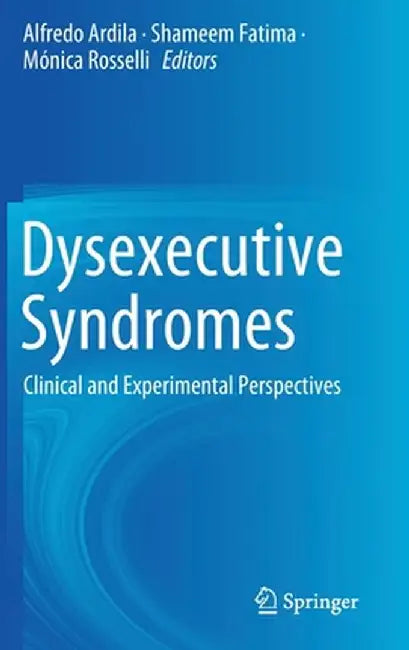 Dysexecutive Syndromes: Clinical and Experimental Perspectives by Alfredo Ardila
