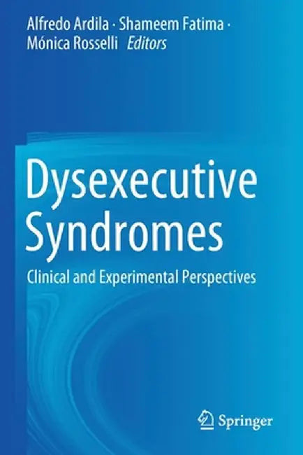 Dysexecutive Syndromes: Clinical and Experimental Perspectives by Alfredo Ardila