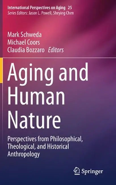 Aging and Human Nature: Perspectives from Philosophical, Theological, and Historical Anthropology by Mark Schweda