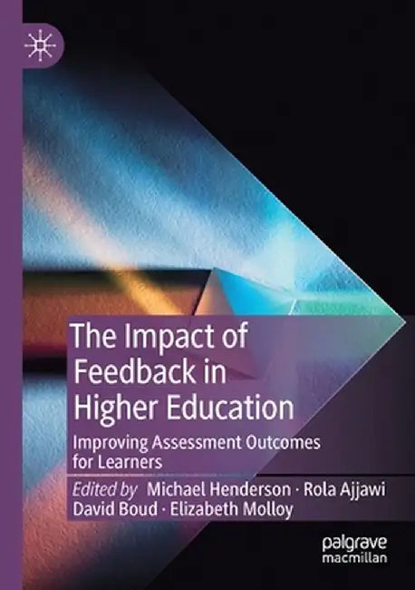 The Impact of Feedback in Higher Education: Improving Assessment Outcomes for Learners by Michael Henderson