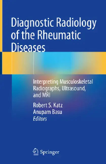 Diagnostic Radiology of the Rheumatic Diseases: Interpreting Musculoskeletal Radiographs, Ultrasound, and MRI by Robert S. Katz