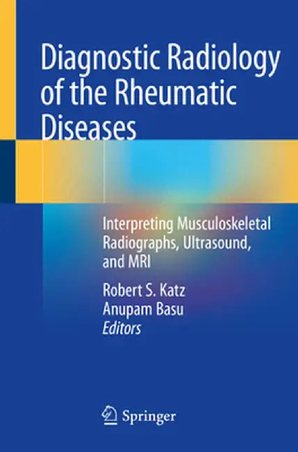Diagnostic Radiology of the Rheumatic Diseases: Interpreting Musculoskeletal Radiographs, Ultrasound, and MRI by Robert S. Katz