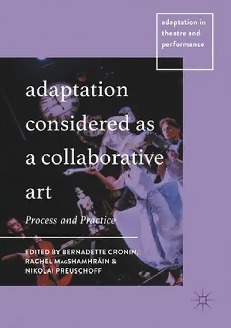 Adaptation Considered as a Collaborative Art: Process and Practice by Bernadette Cronin