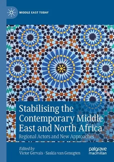 Stabilising the Contemporary Middle East and North Africa: Regional Actors and New Approaches by Victor Gervais