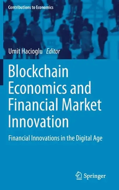 Blockchain Economics and Financial Market Innovation: Financial Innovations in the Digital Age by Umit Hacioglu