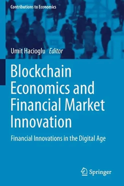 Blockchain Economics and Financial Market Innovation: Financial Innovations in the Digital Age by Umit Hacioglu