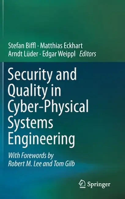 Security and Quality in Cyber-Physical Systems Engineering: With Forewords by Robert M. Lee and Tom Gilb by Stefan Biffl