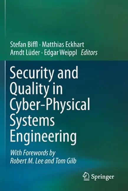 Security and Quality in Cyber-Physical Systems Engineering: With Forewords by Robert M. Lee and Tom Gilb by Stefan Biffl