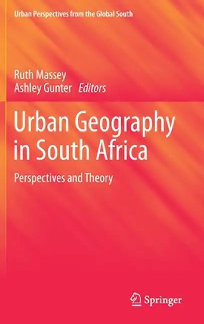 Urban Geography in South Africa : Perspectives and Theory by Ruth Massey, Ashley Gunter