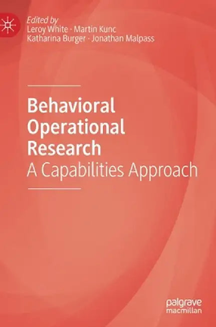 Behavioral Operational Research: A Capabilities Approach by Leroy White