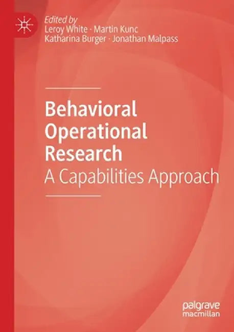 Behavioral Operational Research: A Capabilities Approach by Leroy White