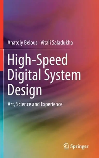 High-Speed Digital System Design: Art, Science and Experience by Anatoly Belous