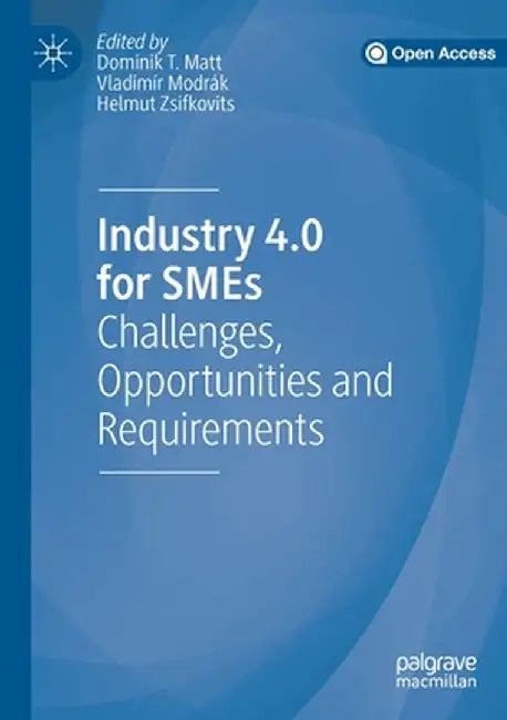 Industry 4.0 for SMEs: Challenges, Opportunities and Requirements by Dominik T. Matt