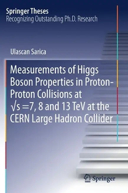 Measurements of Higgs Boson Properties in Proton-Proton Collisions at √s =7, 8 and 13 TeV at the Cern Large Hadron Collider by Ulascan Sarica