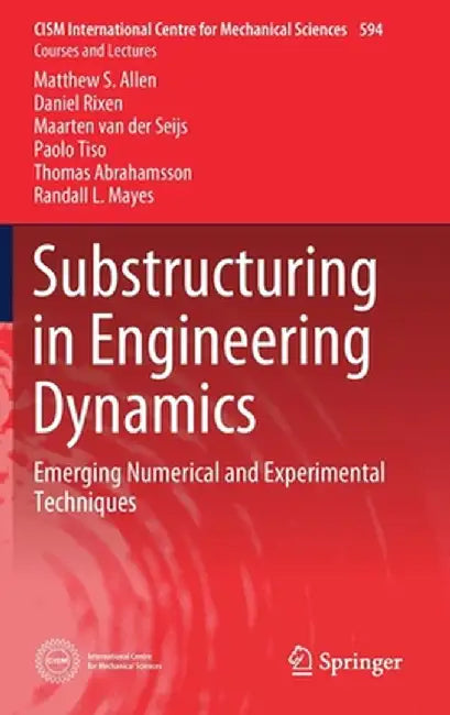 Substructuring in Engineering Dynamics: Emerging Numerical and Experimental Techniques by Matthew S. Allen