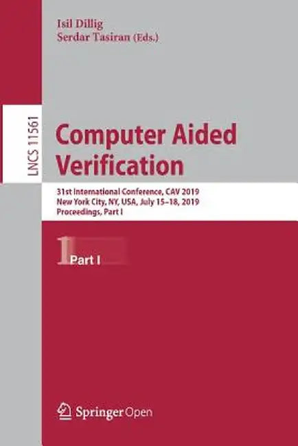 Computer Aided Verification: 31st International Conference, Cav 2019, New York City, Ny, Usa, July 15-18, 2019, Proceedings, Part I by Isil Dillig