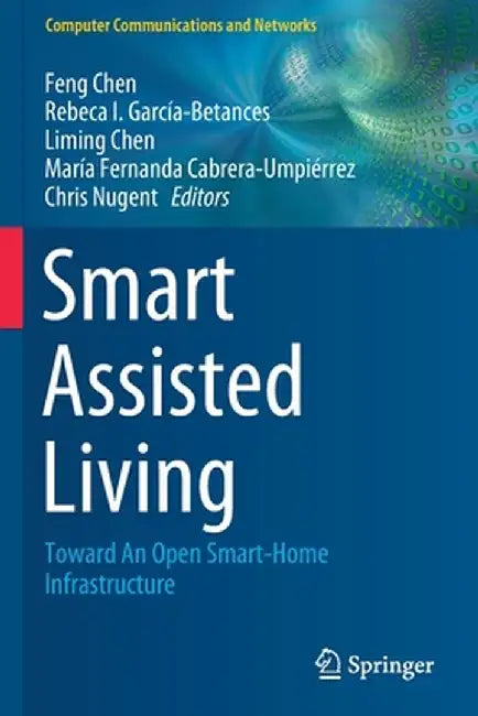 Smart Assisted Living: Toward an Open Smart-Home Infrastructure by Feng Chen