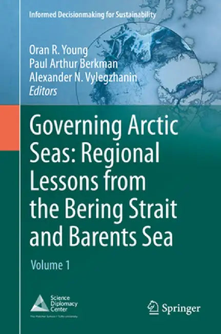 Governing Arctic Seas: Regional Lessons from the Bering Strait and Barents Sea: Volume 1 by Oran R. Young
