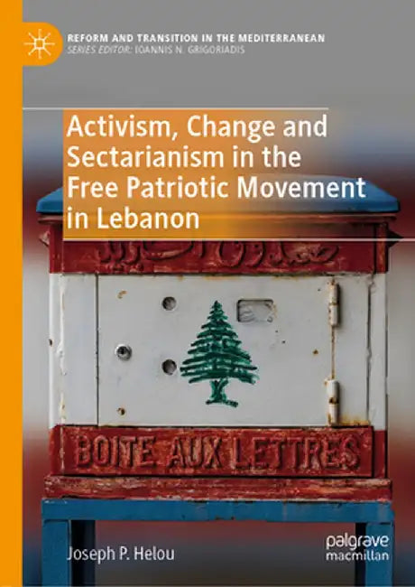 Activism, Change and Sectarianism in the Free Patriotic Movement in Lebanon by Joseph P. Helou