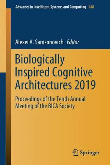Biologically Inspired Cognitive Architectures 2019: Proceedings of the Tenth Annual Meeting of the Bica Society by Alexei V. Samsonovich