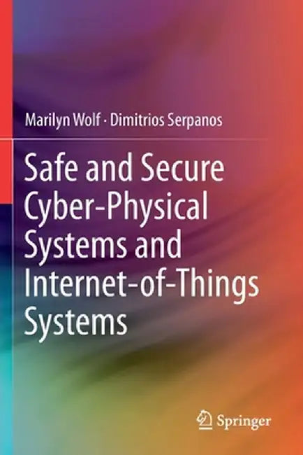Safe and Secure Cyber-Physical Systems and Internet-Of-Things Systems by Marilyn Wolf