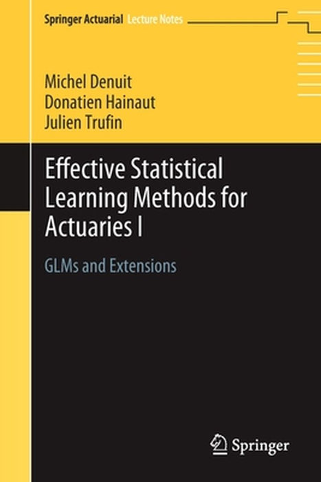 Effective Statistical Learning Methods for Actuaries I GLMs and Extensions by Denuit