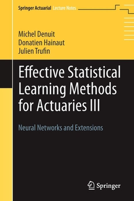 Effective Statistical Learning Methods for Actuaries III Neural Networks and Extensions by Denuit