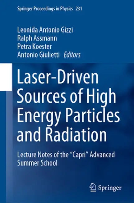 Laser-Driven Sources of High Energy Particles and Radiation: Lecture Notes of the Capri Advanced Summer School by Leonida Antonio Gizzi