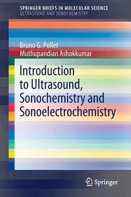 Introduction to Ultrasound, Sonochemistry and Sonoelectrochemistry by Bruno G. Pollet
