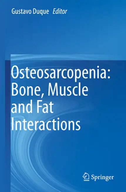 Osteosarcopenia: Bone, Muscle and Fat Interactions by Gustavo Duque
