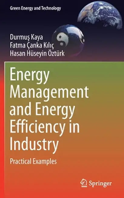 Energy Management and Energy Efficiency in Industry: Practical Examples by Durmu? Kaya, Fatma Çanka K?l?ç, Hasan Hüseyin Öztürk