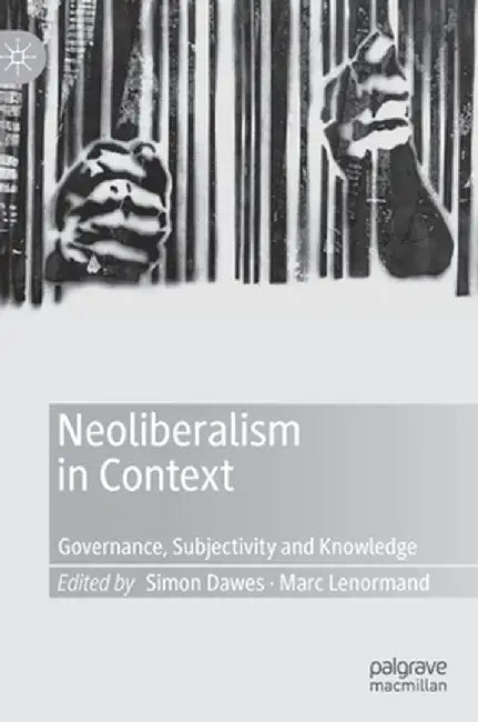 Neoliberalism in Context: Governance, Subjectivity and Knowledge by Simon Dawes