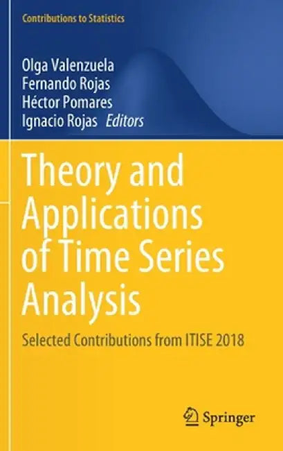 Theory and Applications of Time Series Analysis: Selected Contributions from Itise 2018 by Olga Valenzuela