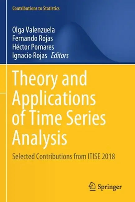 Theory and Applications of Time Series Analysis: Selected Contributions from Itise 2018 by Olga Valenzuela