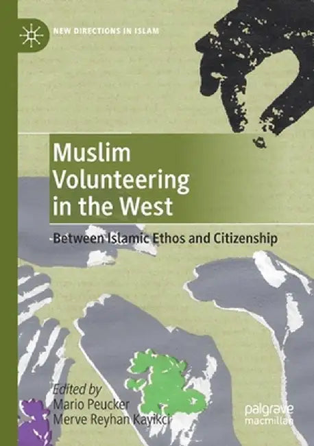 Muslim Volunteering in the West: Between Islamic Ethos and Citizenship by Mario Peucker