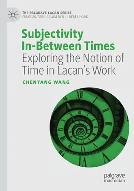 Subjectivity In-Between Times: Exploring the Notion of Time in Lacan's Work by Chenyang Wang