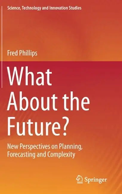 What about the Future?: New Perspectives on Planning, Forecasting and Complexity by Fred Phillips