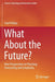 What about the Future?: New Perspectives on Planning, Forecasting and Complexity by Fred Phillips