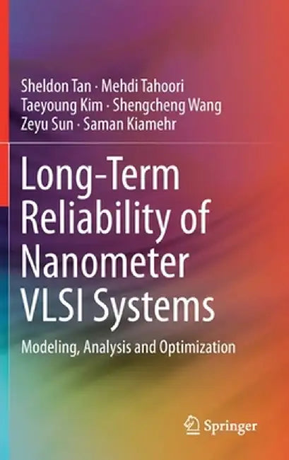 Long-Term Reliability of Nanometer VLSI Systems: Modeling, Analysis and Optimization by Sheldon Tan