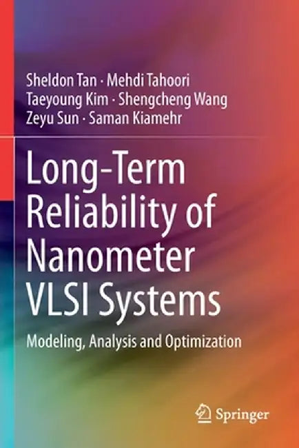 Long-Term Reliability of Nanometer VLSI Systems: Modeling, Analysis and Optimization by Sheldon Tan
