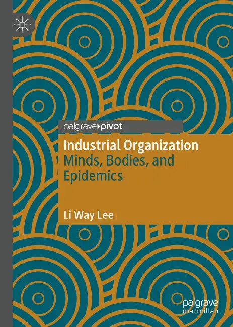 Industrial Organization: Minds, Bodies, and Epidemics by Li Way Lee