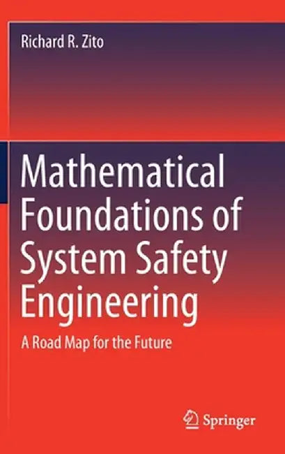 Mathematical Foundations of System Safety Engineering: A Road Map for the Future by Richard R. Zito