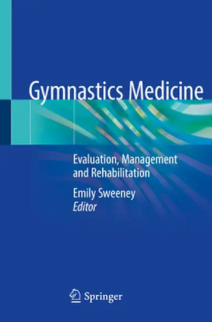 Gymnastics Medicine: Evaluation, Management and Rehabilitation by Emily Sweeney