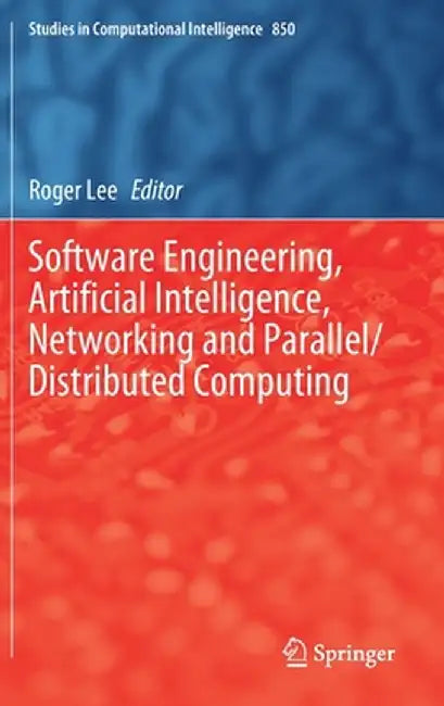Software Engineering, Artificial Intelligence, Networking and Parallel/Distributed Computing by Roger Lee