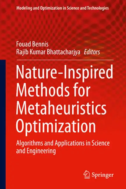 Nature-Inspired Methods for Metaheuristics Optimization: Algorithms and Applications in Science and Engineering by Fouad Bennis