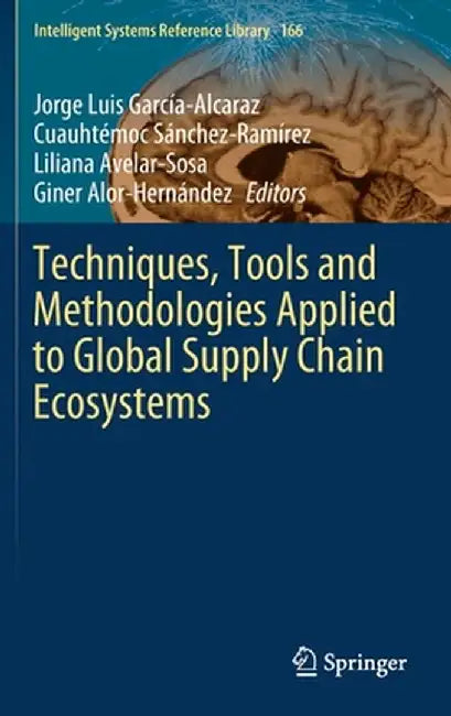 Techniques, Tools and Methodologies Applied to Global Supply Chain Ecosystems by Jorge Luis García-Alcaraz