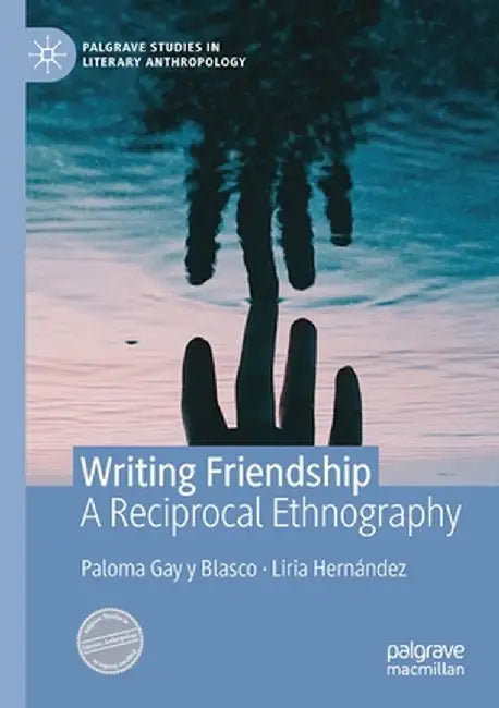 Writing Friendship: A Reciprocal Ethnography by Paloma Gay Y. Blasco