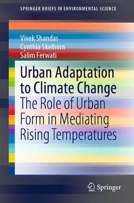 Urban Adaptation to Climate Change: The Role of Urban Form in Mediating Rising Temperatures by Vivek Shandas